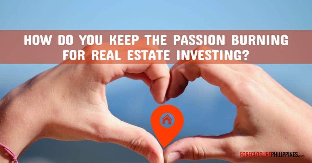 How To Keep The Passion Burning For Real Estate Investing